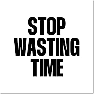 Stop Wasting time Posters and Art